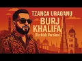 Sheik x Tzanca Uraganu - Burj Khalifa (Turkish Version)